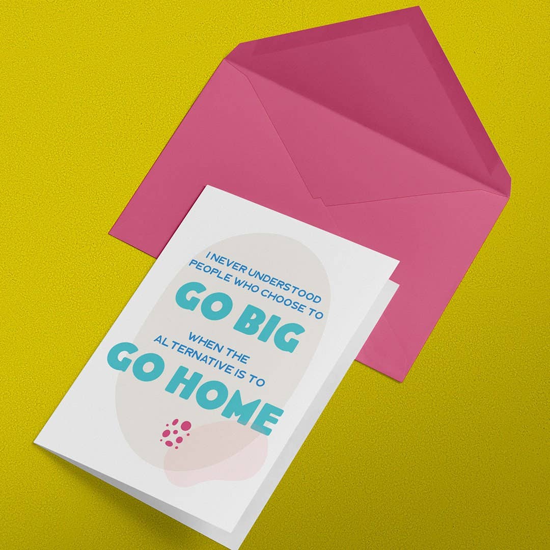 Go Big or Go Home Greeting Card