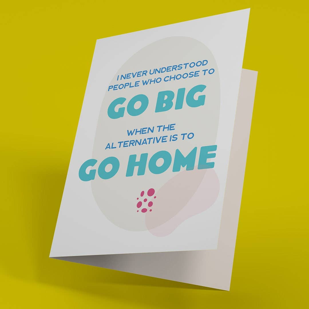 Go Big or Go Home Greeting Card