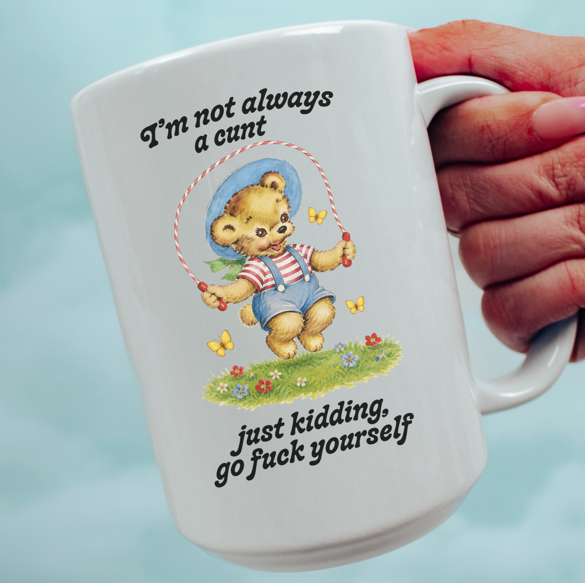 I'm Not Always A Cunt Just Kidding Go Fuck Yourself Mug