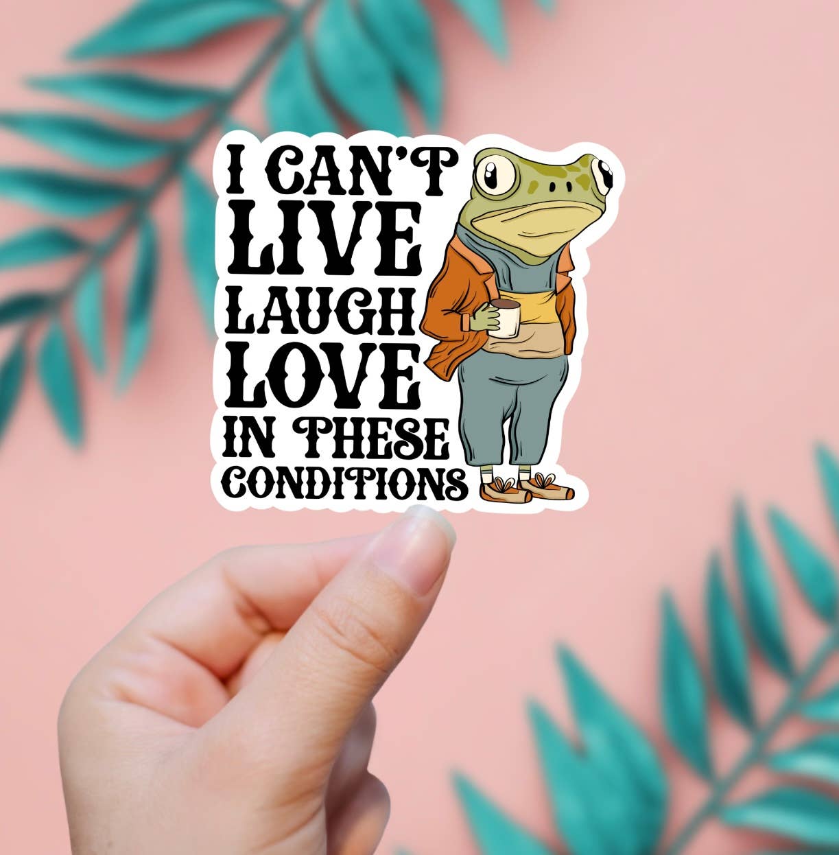 I Can't Live Laugh Love In These Conditions Sticker - Box Turtle